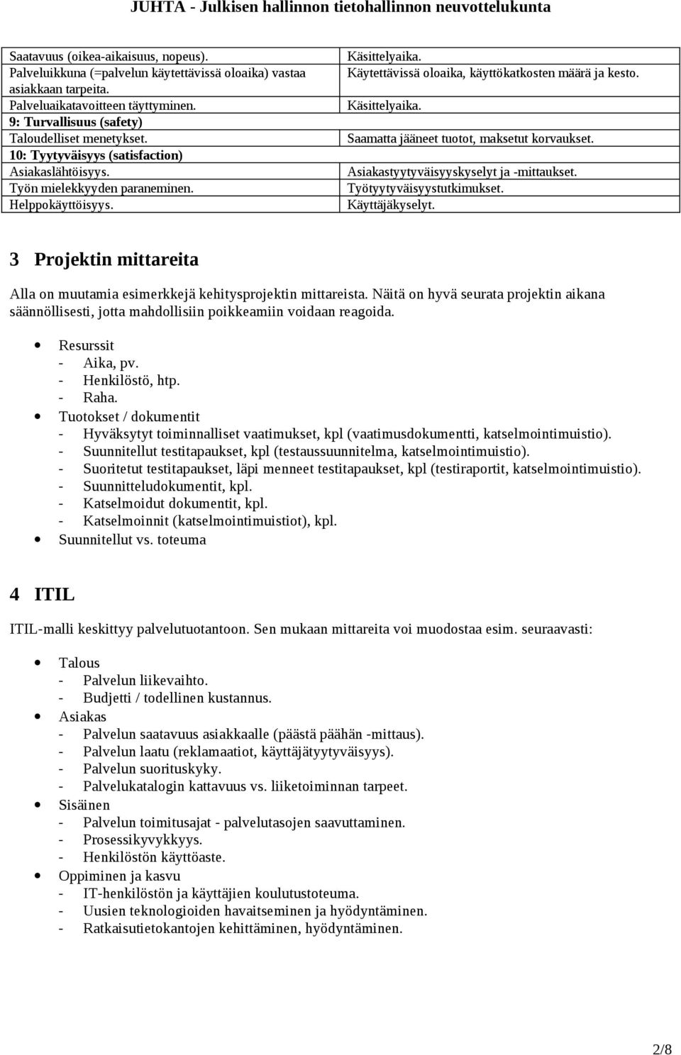 Asiakastyytyväisyyskyselyt ja -mittaukset. Työtyytyväisyystutkimukset. Käyttäjäkyselyt. 3 Projektin mittareita Alla on muutamia esimerkkejä kehitysprojektin mittareista.