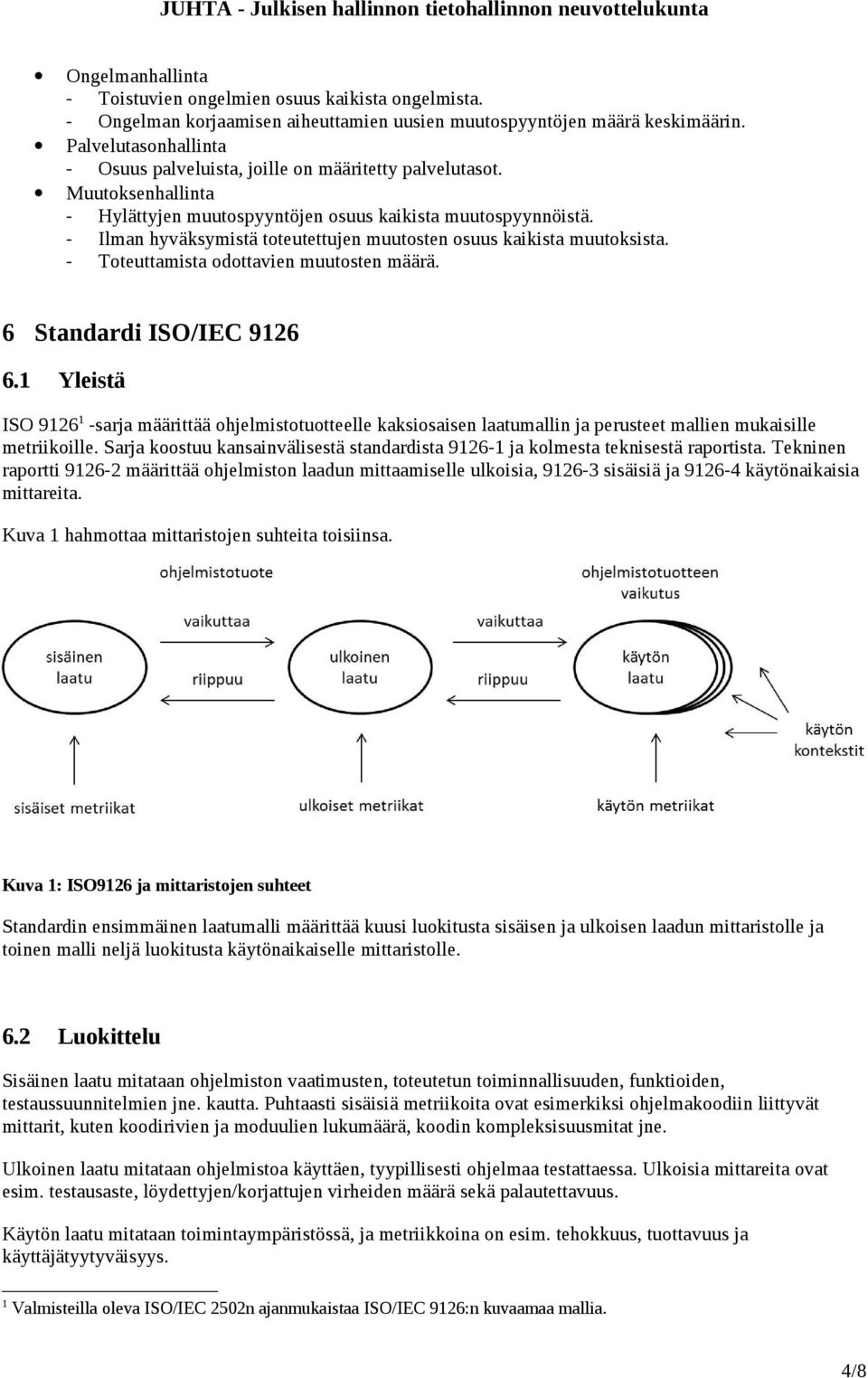 - Ilman hyväksymistä toteutettujen muutosten osuus kaikista muutoksista. - Toteuttamista odottavien muutosten määrä. 6 Standardi ISO/IEC 9126 6.