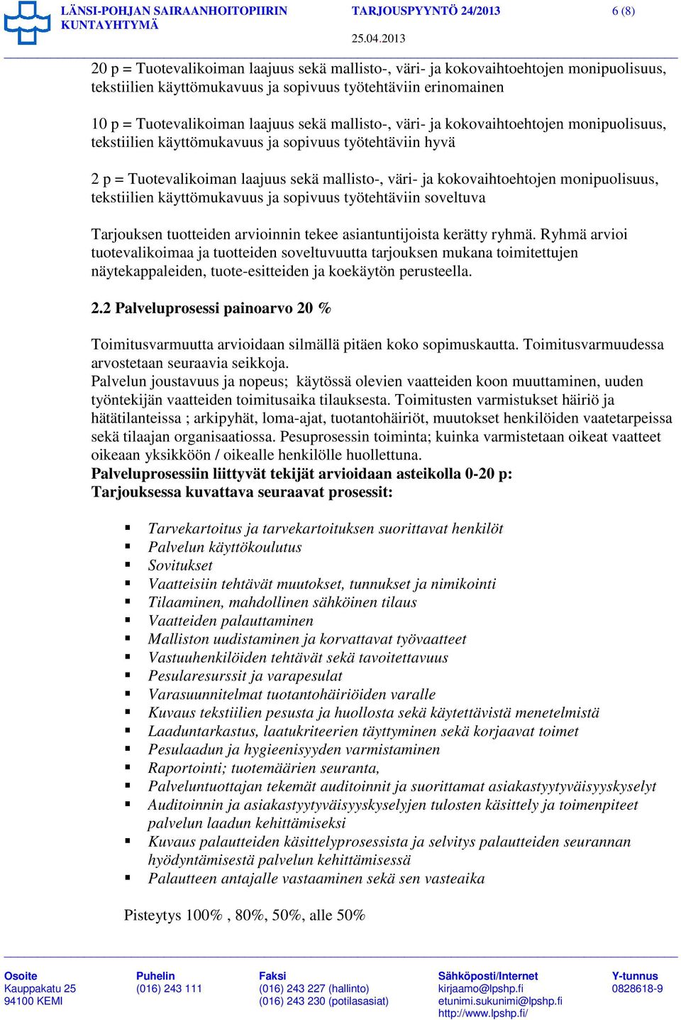 laajuus sekä mallisto-, väri- ja kokovaihtoehtojen monipuolisuus, tekstiilien käyttömukavuus ja sopivuus työtehtäviin soveltuva Tarjouksen tuotteiden arvioinnin tekee asiantuntijoista kerätty ryhmä.