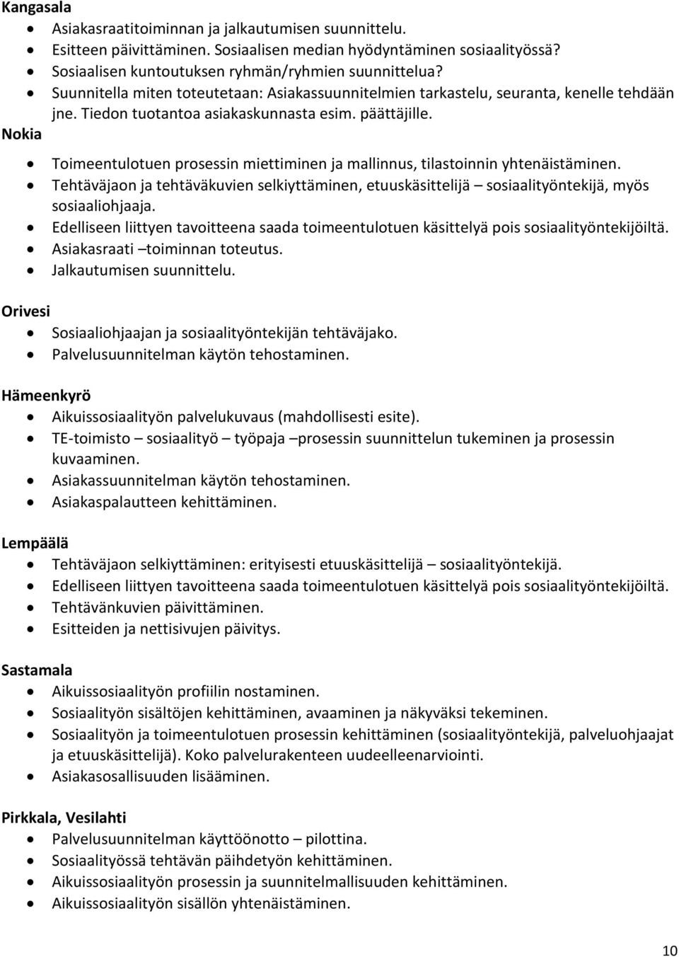 Nokia Toimeentulotuen prosessin miettiminen ja mallinnus, tilastoinnin yhtenäistäminen. Tehtäväjaon ja tehtäväkuvien selkiyttäminen, etuuskäsittelijä sosiaalityöntekijä, myös sosiaaliohjaaja.