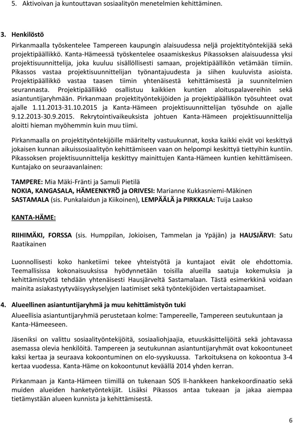 Pikassos vastaa projektisuunnittelijan työnantajuudesta ja siihen kuuluvista asioista. Projektipäällikkö vastaa taasen tiimin yhtenäisestä kehittämisestä ja suunnitelmien seurannasta.