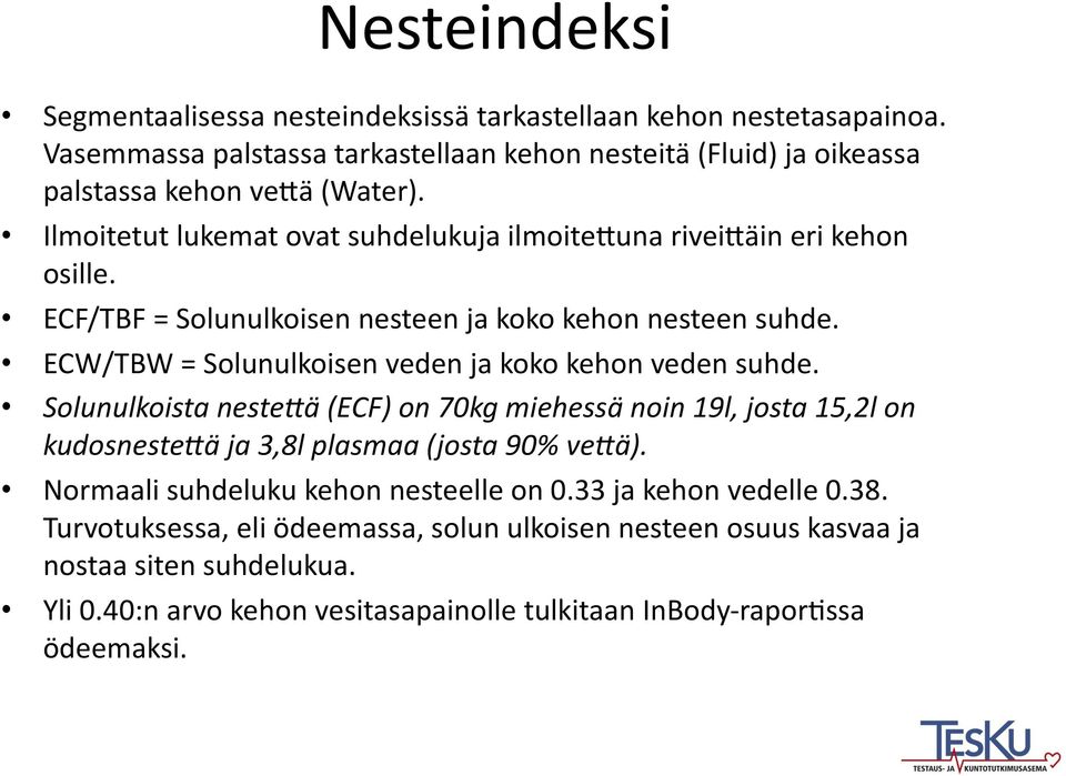 ECW/TBW = Solunulkoisen veden ja koko kehon veden suhde. Solunulkoista neste-ä (ECF) on 70kg miehessä noin 19l, josta 15,2l on kudosneste-ä ja 3,8l plasmaa (josta 90% ve-ä).