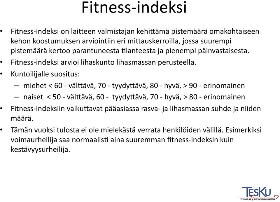 Kuntoilijalle suositus: miehet < 60 - väl-ävä, 70 - tyydy-ävä, 80 - hyvä, > 90 - erinomainen naiset < 50 - väl-ävä, 60 - tyydy-ävä, 70 - hyvä, > 80 - erinomainen Fitness-