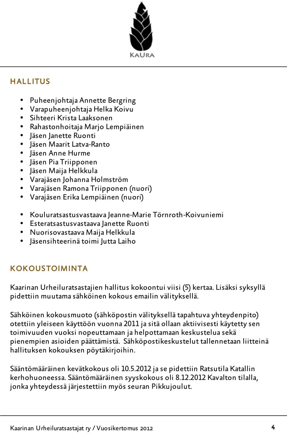 Esteratsastusvastaava Janette Ruonti Nuorisovastaava Maija Helkkula Jäsensihteerinä toimi Jutta Laiho K OK OUSTOIMINTA Kaarinan Urheiluratsastajien hallitus kokoontui viisi (5) kertaa.