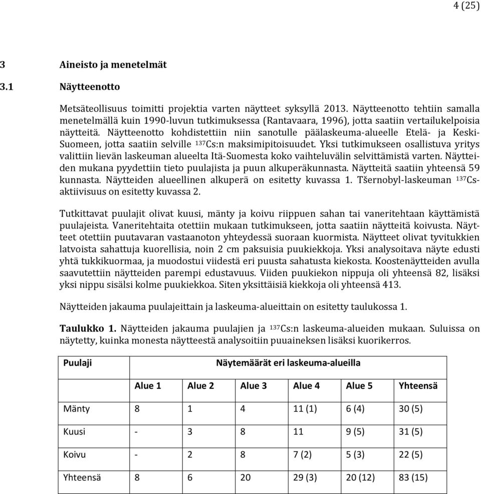 Näytteenotto kohdistettiin niin sanotulle päälaskeuma-alueelle Etelä- ja Keski- Suomeen, jotta saatiin selville 137 Cs:n maksimipitoisuudet.