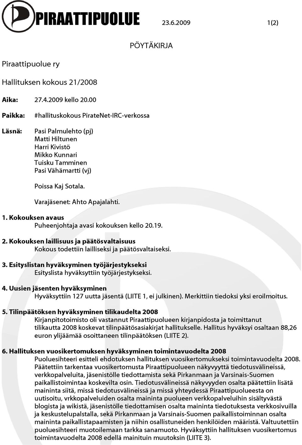 Varajäsenet: Ahto Apajalahti. 1. Kokouksen avaus Puheenjohtaja avasi kokouksen kello 20.19. 2. Kokouksen laillisuus ja päätösvaltaisuus Kokous todettiin lailliseksi ja päätösvaltaiseksi. 3.