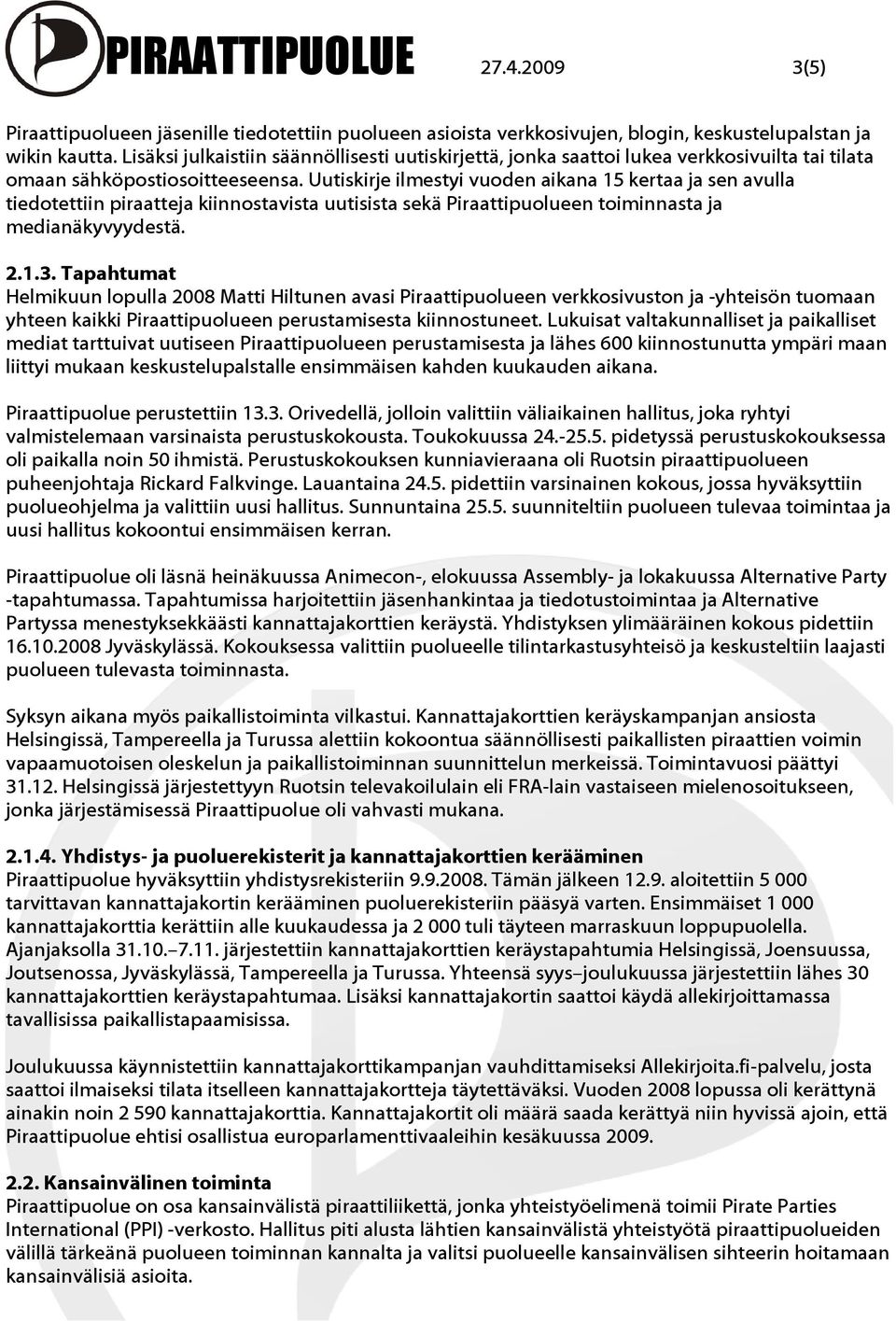 Uutiskirje ilmestyi vuoden aikana 15 kertaa ja sen avulla tiedotettiin piraatteja kiinnostavista uutisista sekä Piraattipuolueen toiminnasta ja medianäkyvyydestä. 2.1.3.