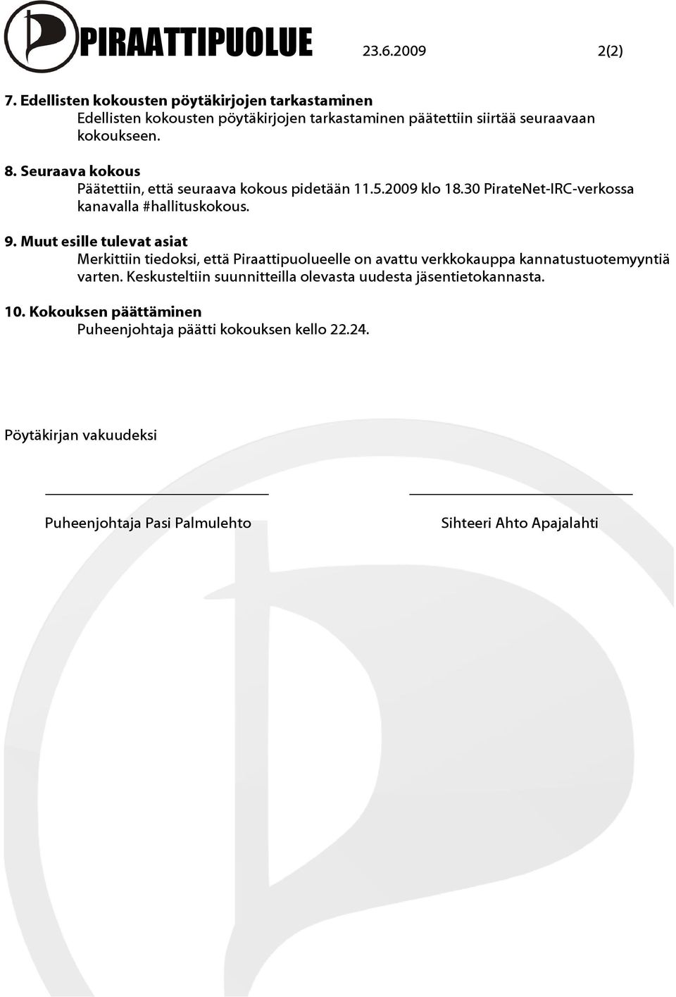 Seuraava kokous Päätettiin, että seuraava kokous pidetään 11.5.2009 klo 18.30 PirateNet-IRC-verkossa kanavalla #hallituskokous. 9.