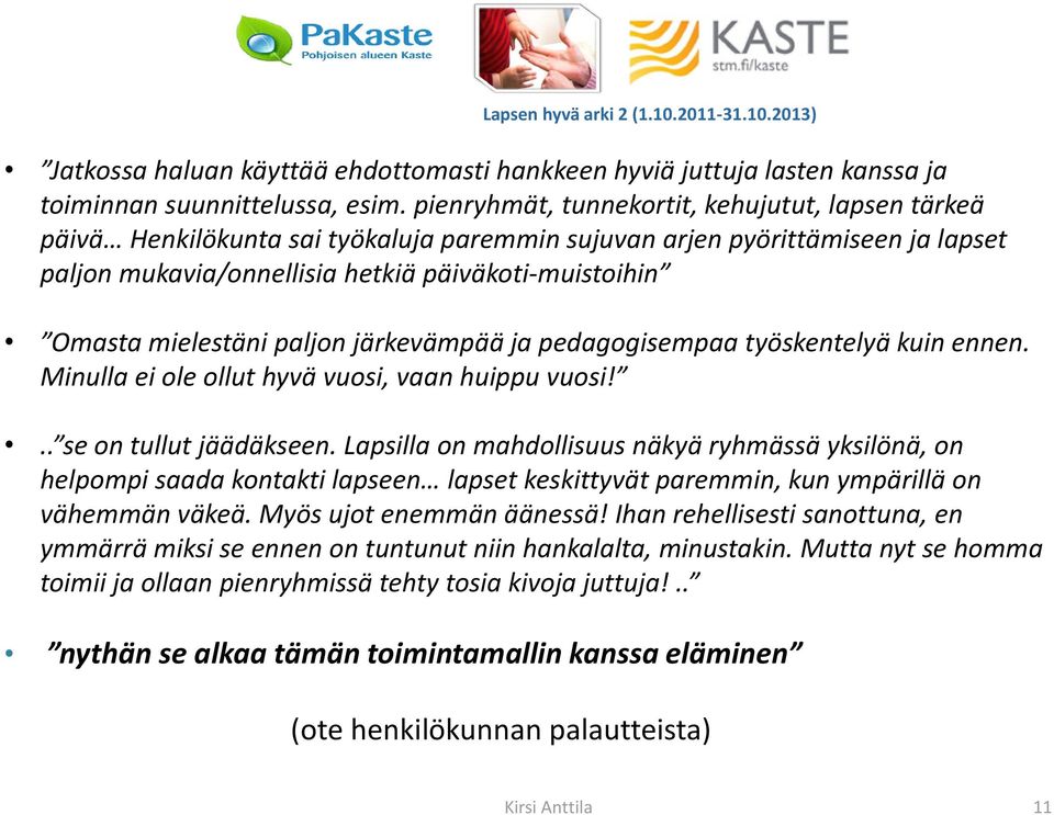 mielestäni paljon järkevämpää ja pedagogisempaa työskentelyä kuin ennen. Minulla ei ole ollut hyvä vuosi, vaan huippu vuosi!.. se on tullut jäädäkseen.