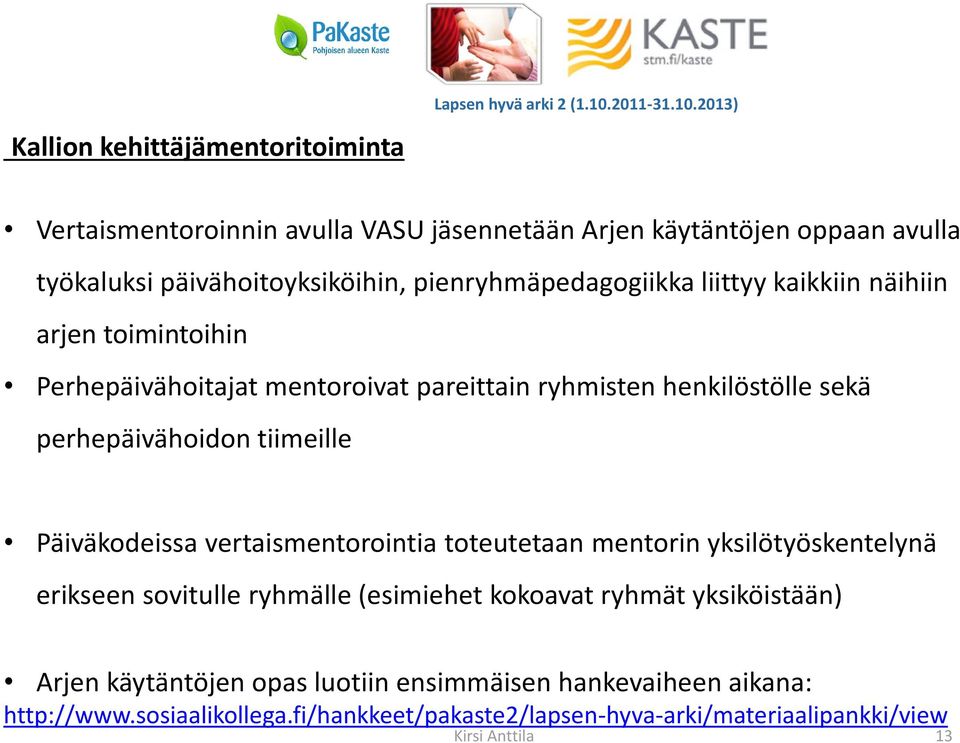 2013) Vertaismentoroinnin avulla VASU jäsennetään Arjen käytäntöjen oppaan avulla työkaluksi päivähoitoyksiköihin, pienryhmäpedagogiikka liittyy kaikkiin näihiin