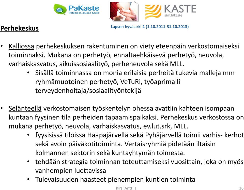 Sisällä toiminnassa on monia erilaisia perheitä tukevia malleja mm ryhmämuotoinen perhetyö, VeTuRi, työaprimalli terveydenhoitaja/sosiaalityöntekijä Selänteellä verkostomaisen työskentelyn ohessa