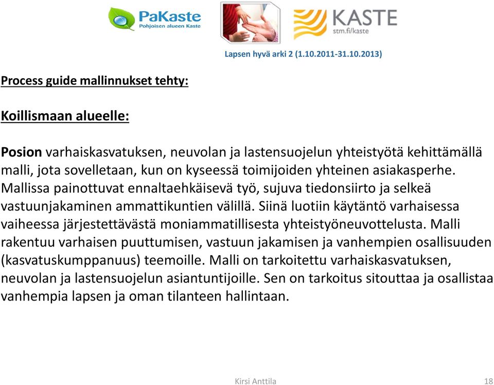 2013) Process guide mallinnukset tehty: Koillismaan alueelle: Posion varhaiskasvatuksen, neuvolan ja lastensuojelun yhteistyötä kehittämällä malli, jota sovelletaan, kun on kyseessä toimijoiden