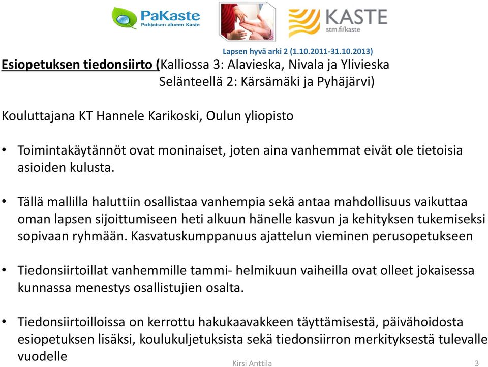 2013) Esiopetuksen tiedonsiirto (Kalliossa 3: Alavieska, Nivala ja Ylivieska Selänteellä 2: Kärsämäki ja Pyhäjärvi) Kouluttajana KT Hannele Karikoski, Oulun yliopisto Toimintakäytännöt ovat