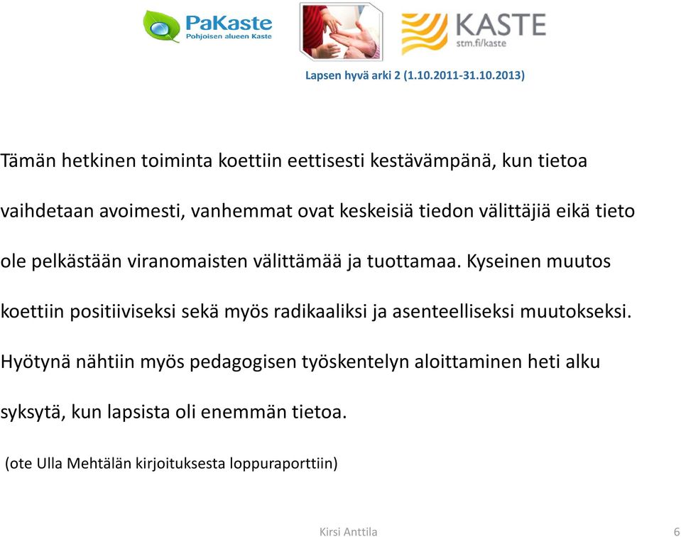 2013) Tämän hetkinen toiminta koettiin eettisesti kestävämpänä, kun tietoa vaihdetaan avoimesti, vanhemmat ovat keskeisiä tiedon