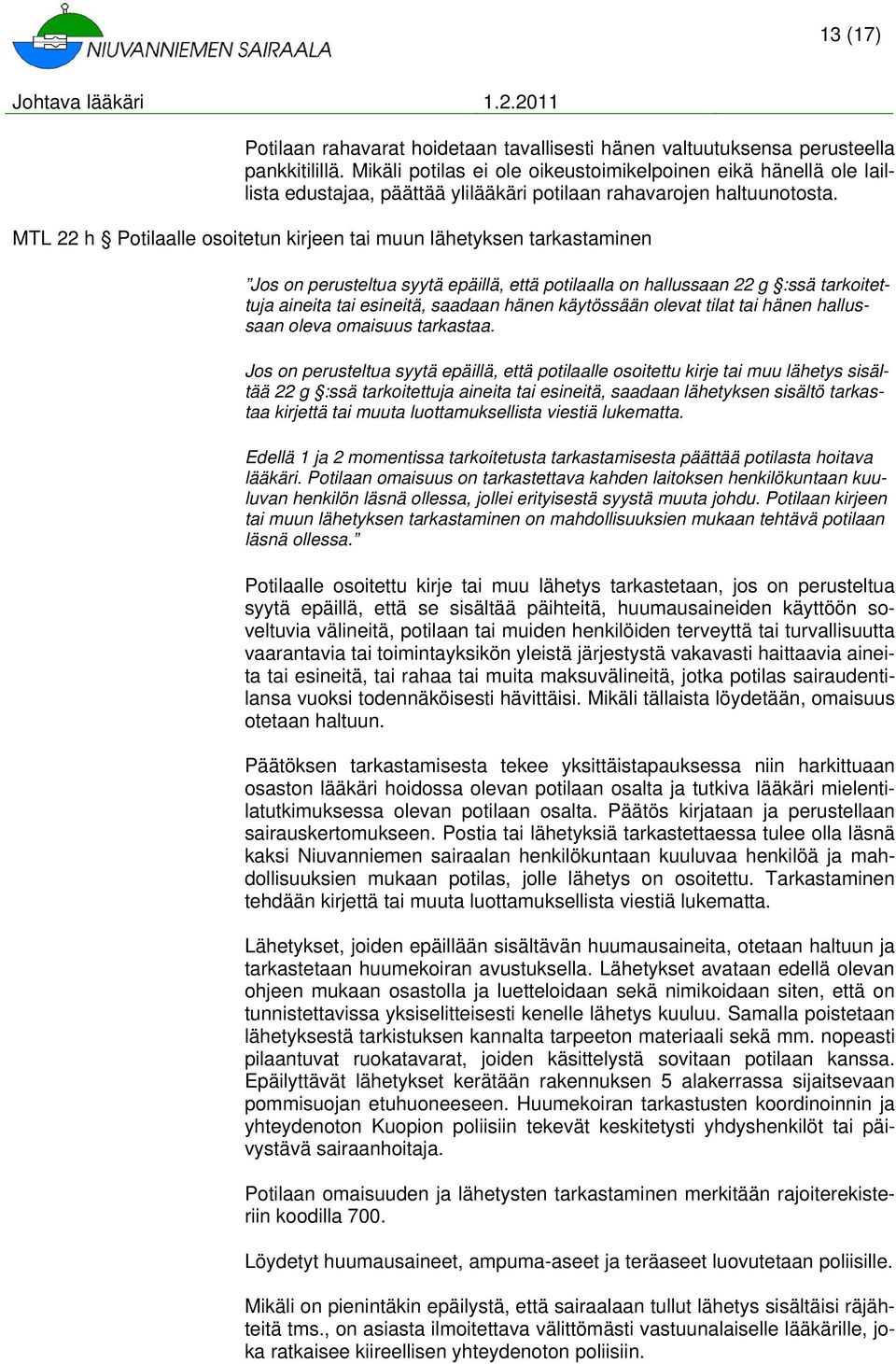 MTL 22 h Potilaalle osoitetun kirjeen tai muun lähetyksen tarkastaminen Jos on perusteltua syytä epäillä, että potilaalla on hallussaan 22 g :ssä tarkoitettuja aineita tai esineitä, saadaan hänen