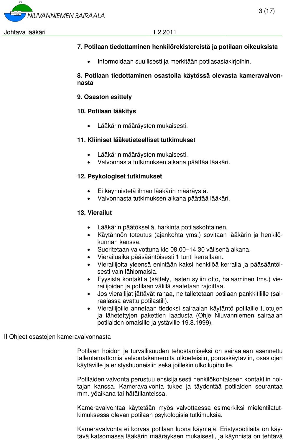 Kliiniset lääketieteelliset tutkimukset Lääkärin määräysten mukaisesti. Valvonnasta tutkimuksen aikana päättää lääkäri. 12. Psykologiset tutkimukset Ei käynnistetä ilman lääkärin määräystä.