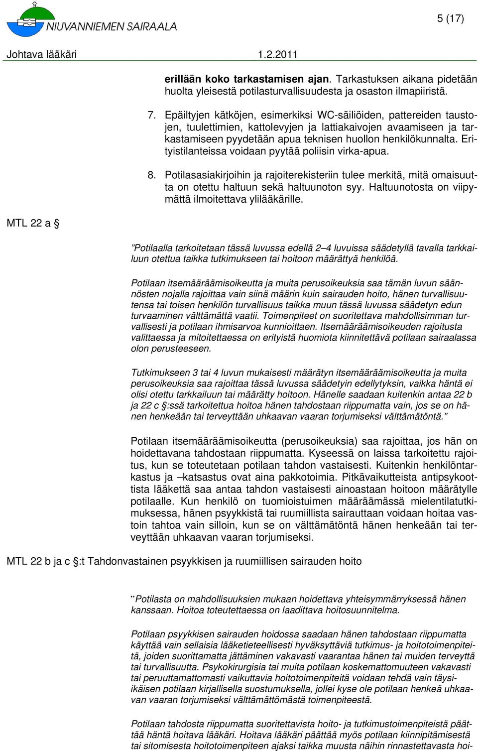 Erityistilanteissa voidaan pyytää poliisin virka-apua. 8. Potilasasiakirjoihin ja rajoiterekisteriin tulee merkitä, mitä omaisuutta on otettu haltuun sekä haltuunoton syy.