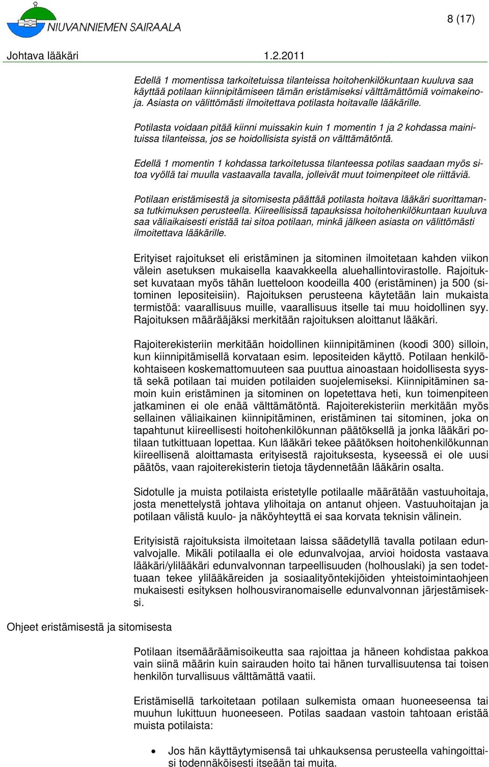 Potilasta voidaan pitää kiinni muissakin kuin 1 momentin 1 ja 2 kohdassa mainituissa tilanteissa, jos se hoidollisista syistä on välttämätöntä.