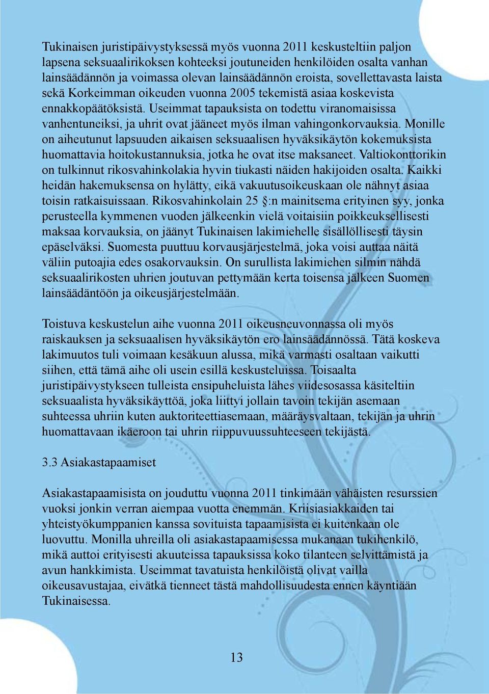 Useimmat tapauksista on todettu viranomaisissa vanhentuneiksi, ja uhrit ovat jääneet myös ilman vahingonkorvauksia.