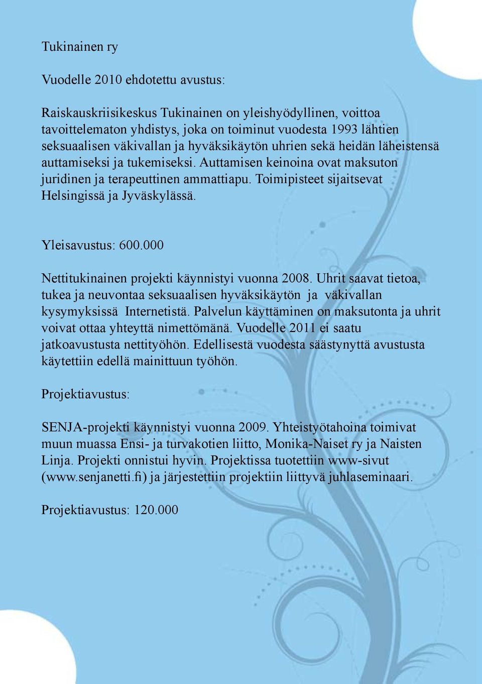 Yleisavustus: 600.000 Nettitukinainen projekti käynnistyi vuonna 2008. Uhrit saavat tietoa, tukea ja neuvontaa seksuaalisen hyväksikäytön ja väkivallan kysymyksissä Internetistä.