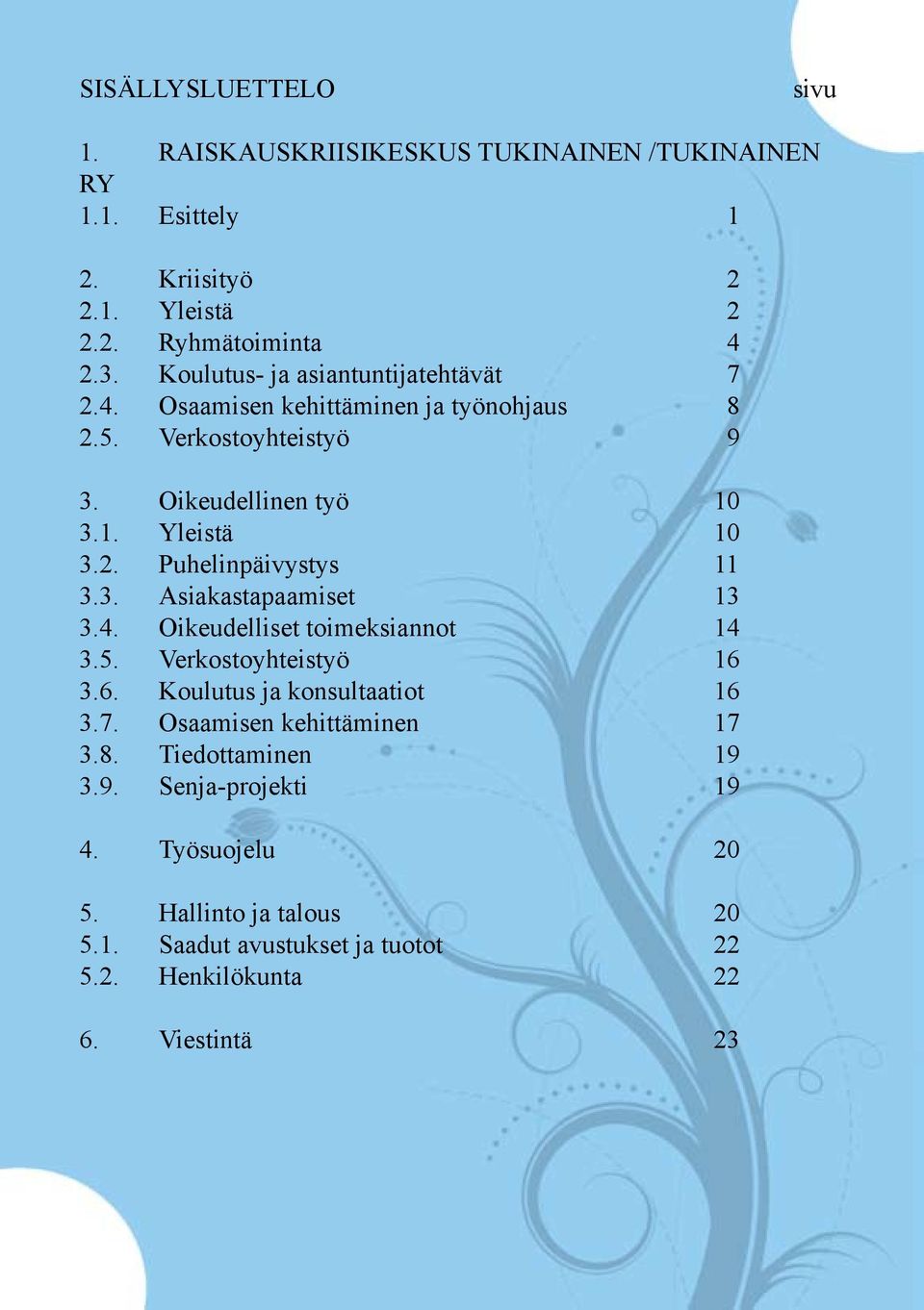 3. Asiakastapaamiset 13 3.4. Oikeudelliset toimeksiannot 14 3.5. Verkostoyhteistyö 16 3.6. Koulutus ja konsultaatiot 16 3.7. Osaamisen kehittäminen 17 3.8.