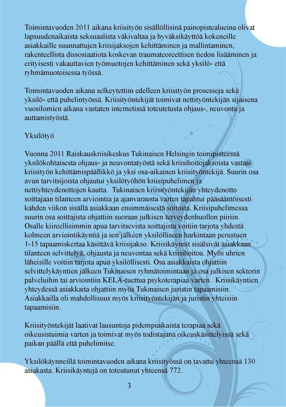 työssä. Toimintavuoden aikana selkeytettiin edelleen kriisityön prosesseja sekä yksilö- että puhelintyössä.