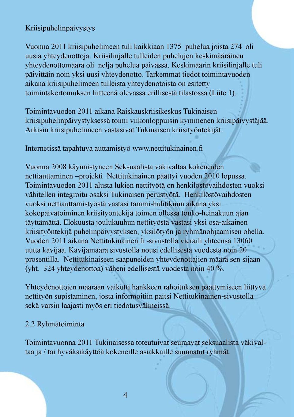 Tarkemmat tiedot toimintavuoden aikana kriisipuhelimeen tulleista yhteydenotoista on esitetty toimintakertomuksen liitteenä olevassa erillisestä tilastossa (Liite 1).