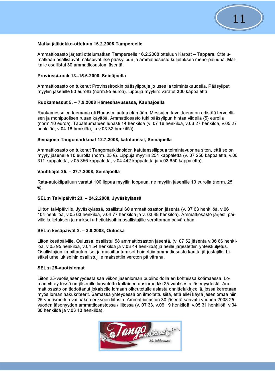 2008, Seinäjoella Ammattiosasto on tukenut Provinssirockin pääsylippuja jo usealla toimintakaudella. Pääsyliput myytiin jäsenille 80 eurolla (norm.95 euroa). Lippuja myytiin: varatut 300 kappaletta.