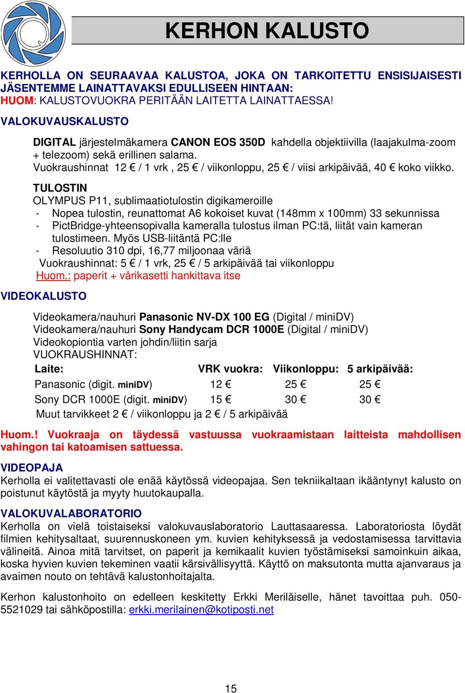 Vuokraushinnat 12 / 1 vrk, 25 / viikonloppu, 25 / viisi arkipäivää, 40 koko viikko.