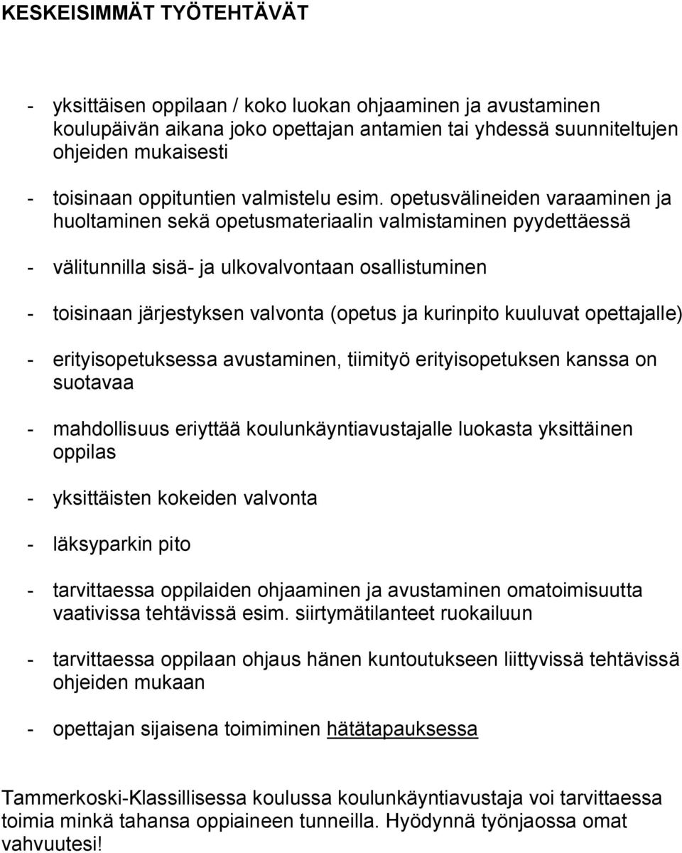 opetusvälineiden varaaminen ja huoltaminen sekä opetusmateriaalin valmistaminen pyydettäessä välitunnilla sisä ja ulkovalvontaan osallistuminen toisinaan järjestyksen valvonta (opetus ja kurinpito