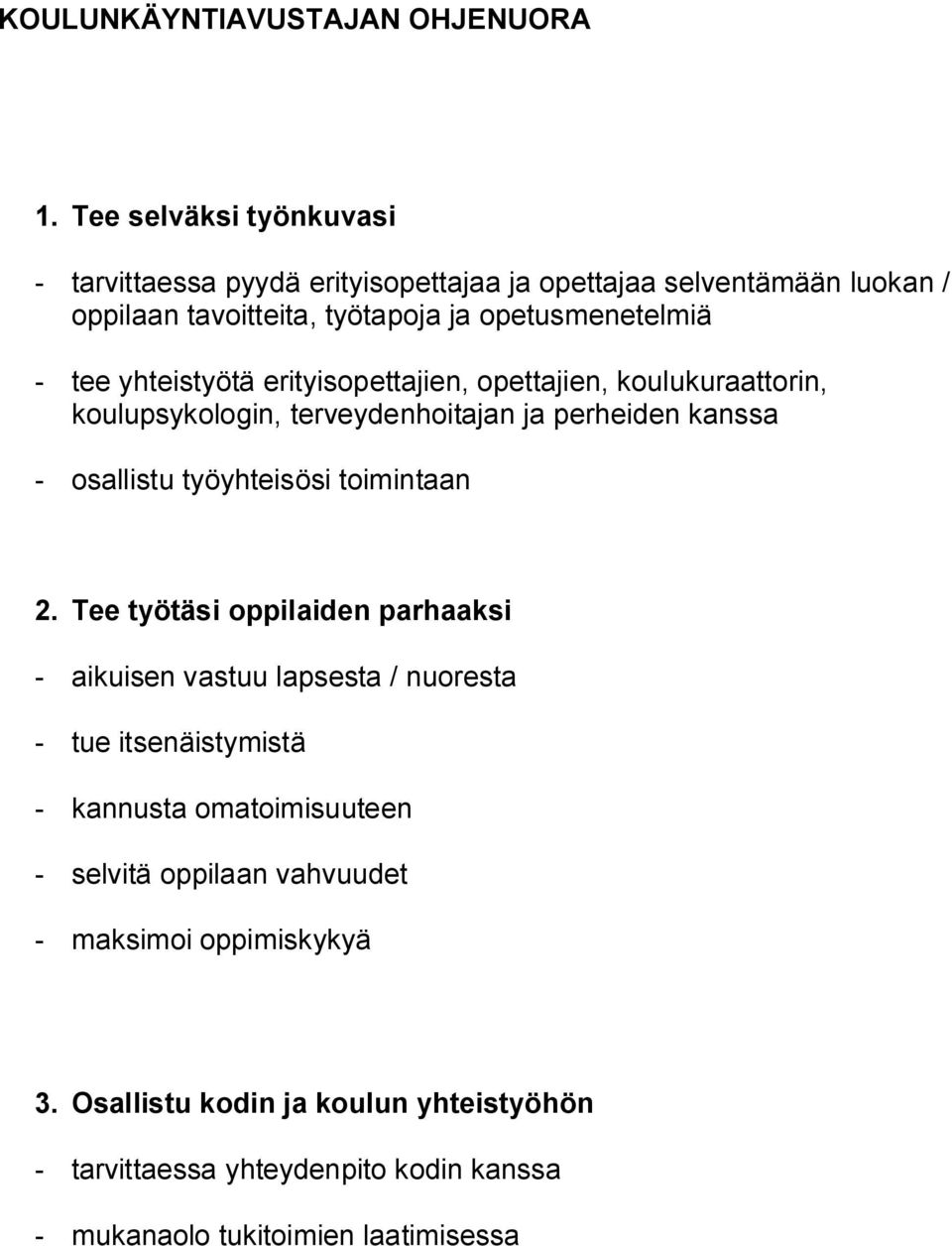 yhteistyötä erityisopettajien, opettajien, koulukuraattorin, koulupsykologin, terveydenhoitajan ja perheiden kanssa osallistu työyhteisösi toimintaan 2.