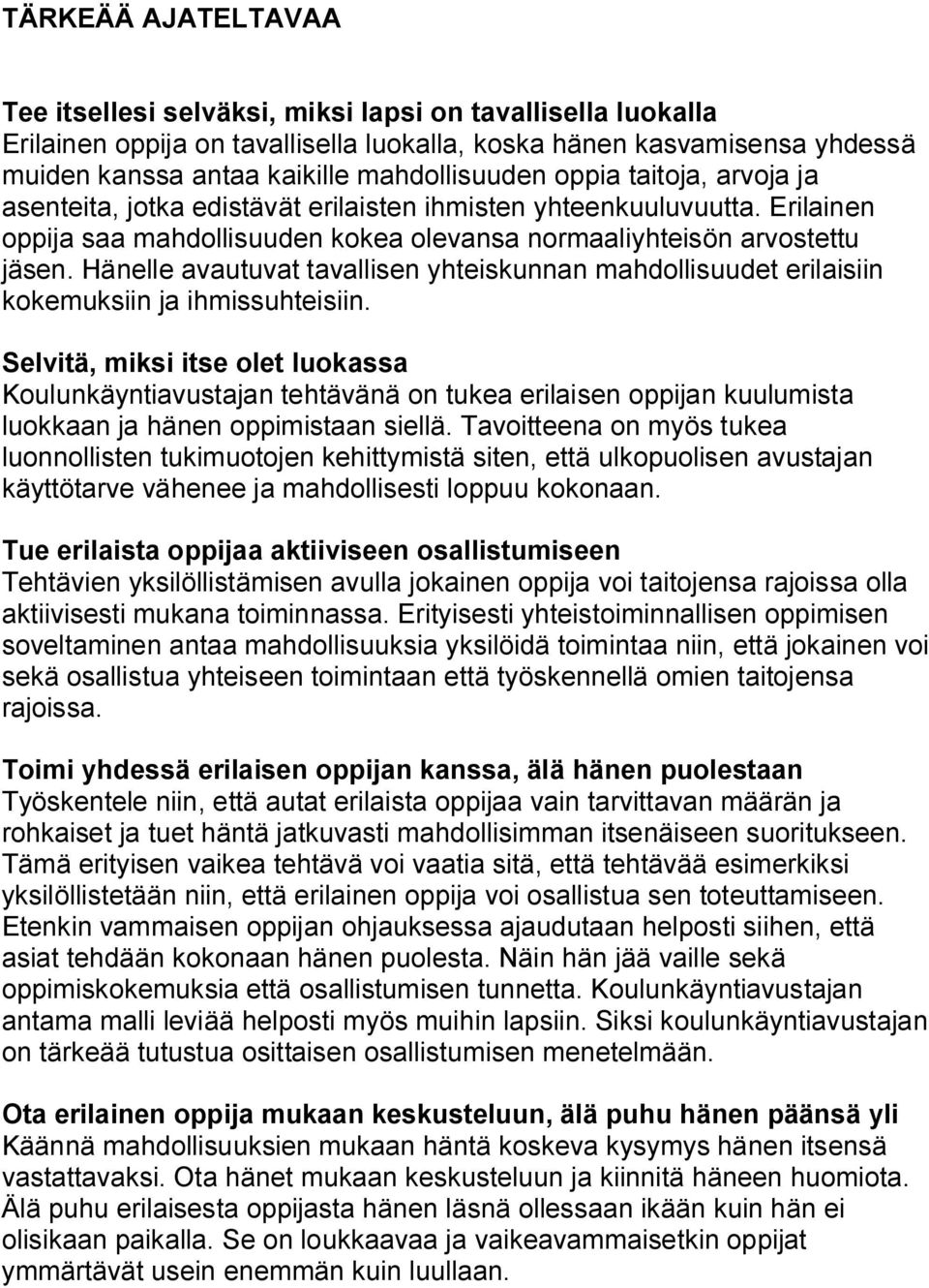 Hänelle avautuvat tavallisen yhteiskunnan mahdollisuudet erilaisiin kokemuksiin ja ihmissuhteisiin.