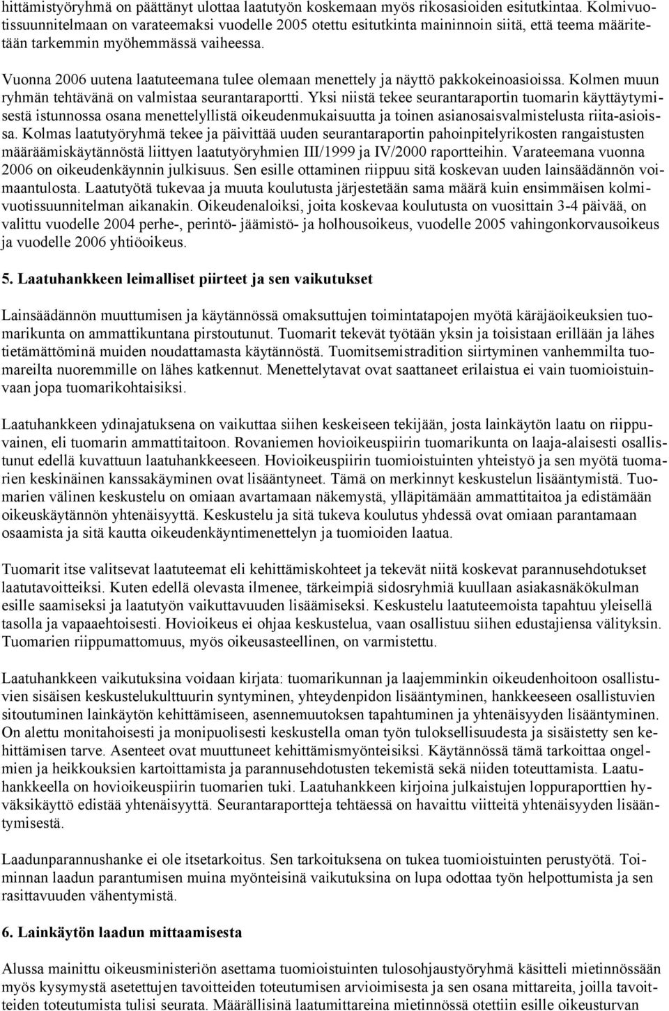 Vuonna 2006 uutena laatuteemana tulee olemaan menettely ja näyttö pakkokeinoasioissa. Kolmen muun ryhmän tehtävänä on valmistaa seurantaraportti.