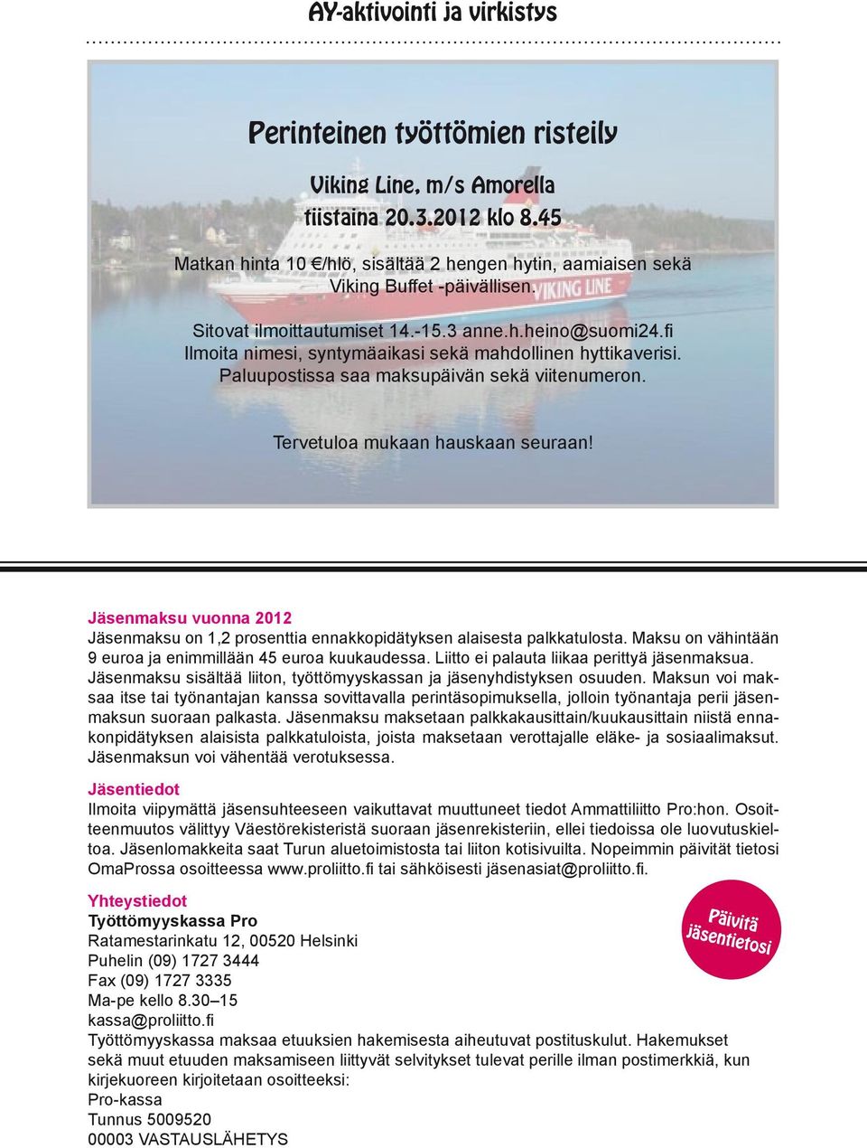 Tervetuloa mukaan hauskaan seuraan! Jäsenmaksu vuonna 2012 Jäsenmaksu on 1,2 prosenttia ennakkopidätyksen alaisesta palkkatulosta. Maksu on vähintään 9 euroa ja enimmillään 45 euroa kuukaudessa.