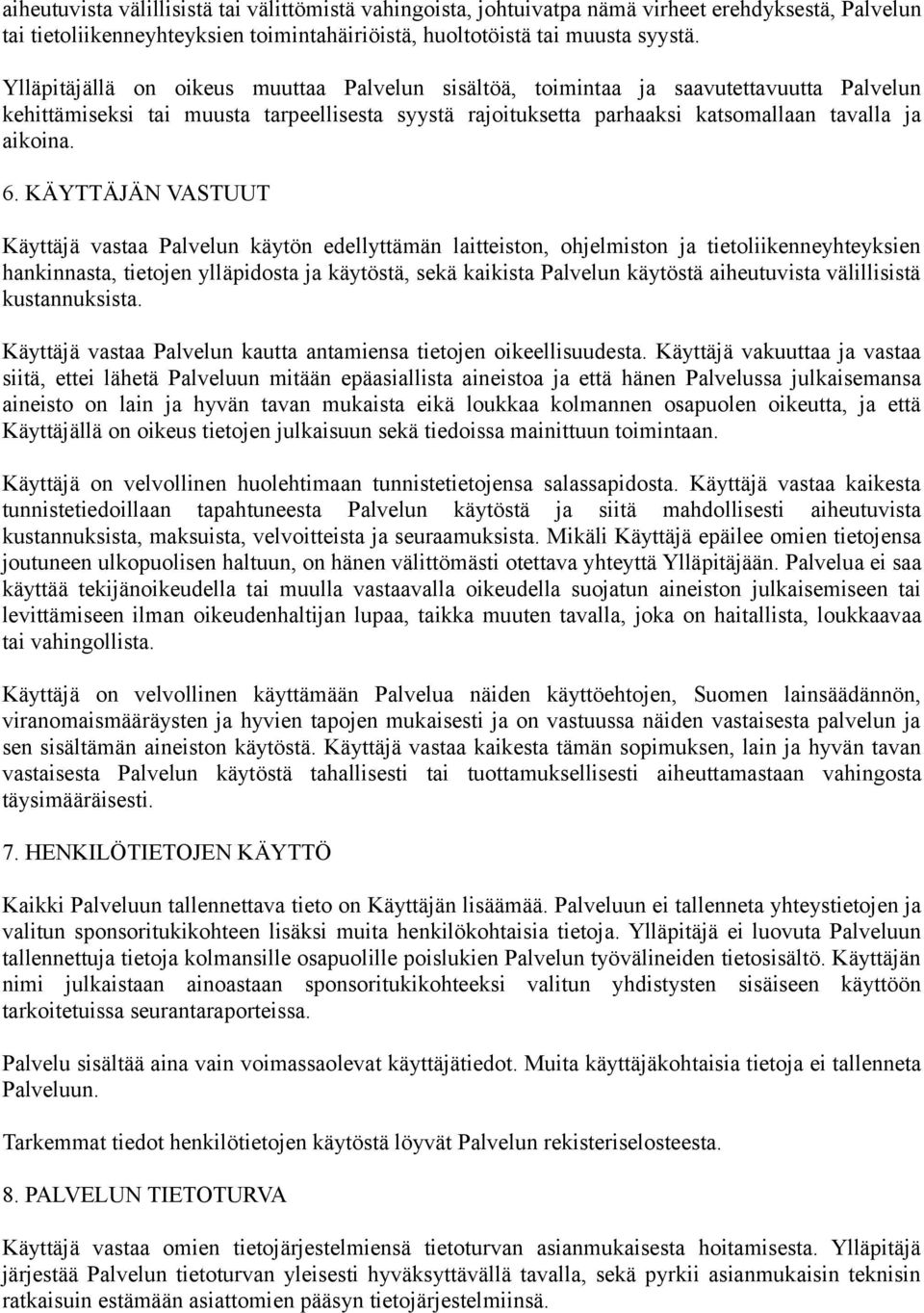 KÄYTTÄJÄN VASTUUT Käyttäjä vastaa Palvelun käytön edellyttämän laitteiston, ohjelmiston ja tietoliikenneyhteyksien hankinnasta, tietojen ylläpidosta ja käytöstä, sekä kaikista Palvelun käytöstä
