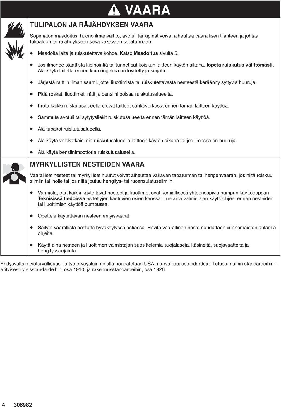 Älä käytä laitetta ennen kuin ongelma on löydetty ja korjattu. Järjestä raittiin ilman saanti, jottei liuottimista tai ruiskutettavasta nesteestä keräänny syttyviä huuruja.