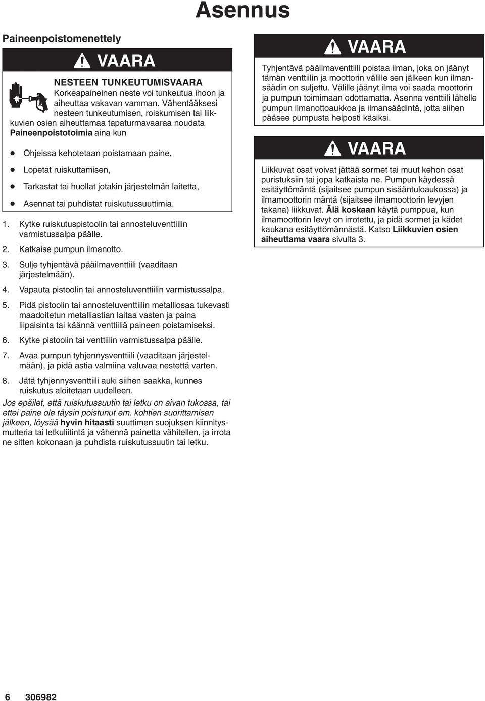 Tarkastat tai huollat jotakin järjestelmän laitetta, Asennat tai puhdistat ruiskutussuuttimia. 1. Kytke ruiskutuspistoolin tai annosteluventtiilin varmistussalpa päälle. 2. Katkaise pumpun ilmanotto.