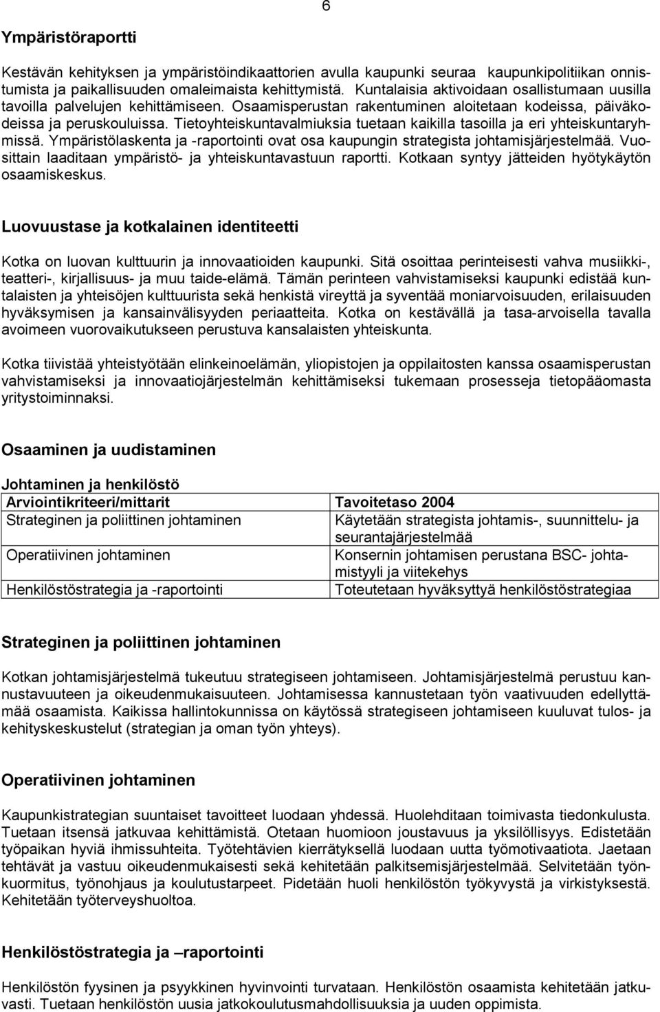 Tietoyhteiskuntavalmiuksia tuetaan kaikilla tasoilla ja eri yhteiskuntaryhmissä. Ympäristölaskenta ja -raportointi ovat osa kaupungin strategista johtamisjärjestelmää.