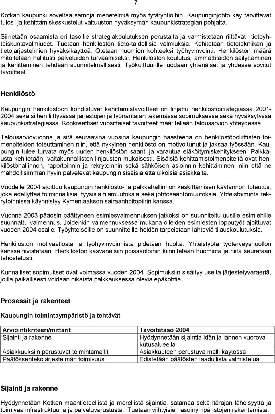 Kehitetään tietotekniikan ja tietojärjestelmien hyväksikäyttöä. Otetaan huomion kohteeksi työhyvinvointi. Henkilöstön määrä mitoitetaan hallitusti palveluiden turvaamiseksi.