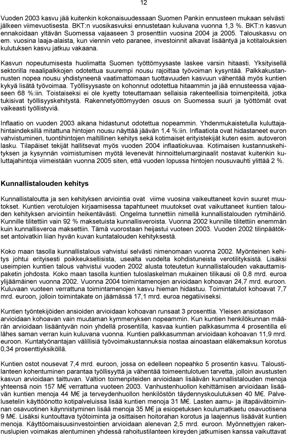 vuosina laaja-alaista, kun viennin veto paranee, investoinnit alkavat lisääntyä ja kotitalouksien kulutuksen kasvu jatkuu vakaana.