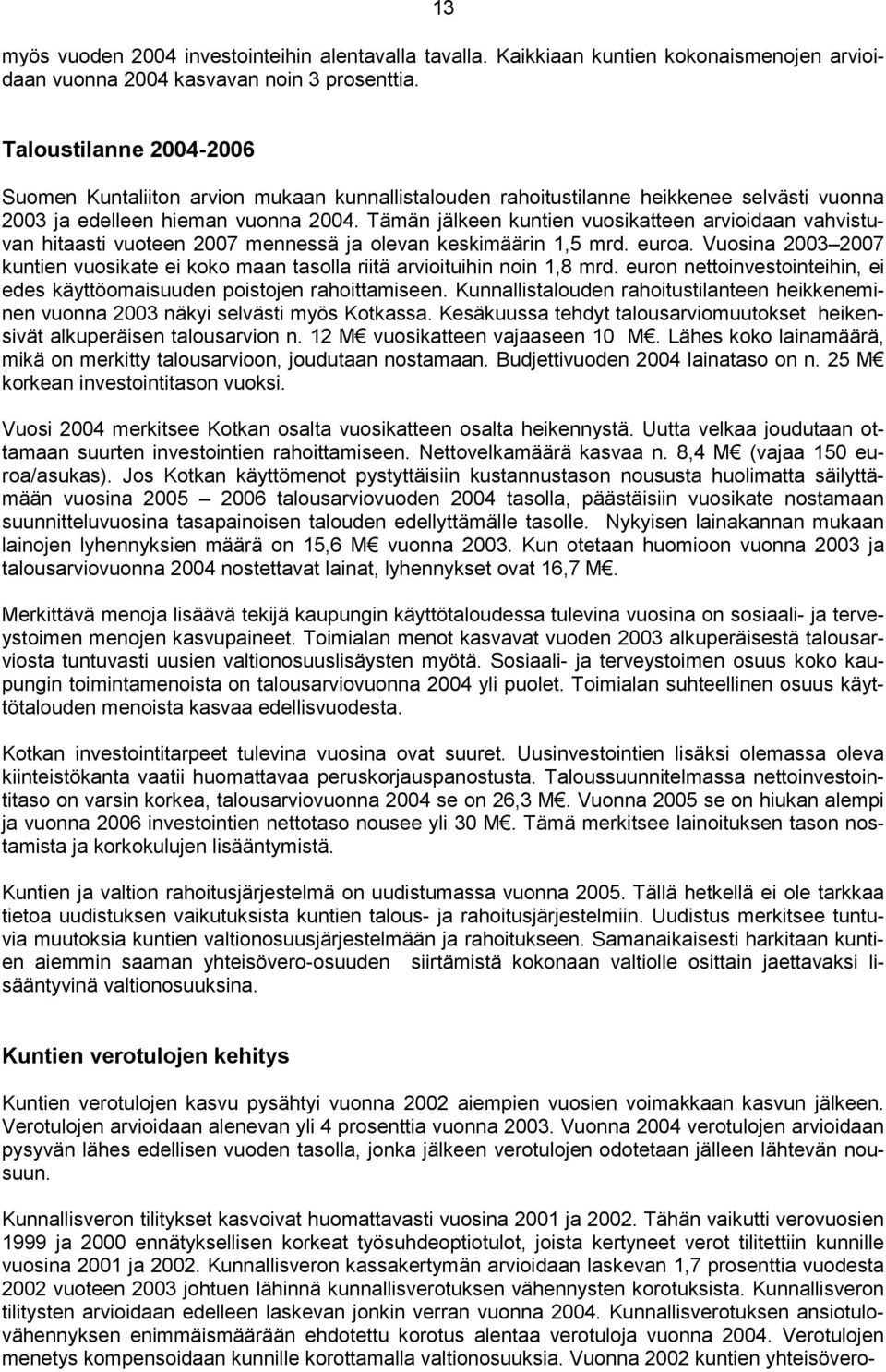 Tämän jälkeen kuntien vuosikatteen arvioidaan vahvistuvan hitaasti vuoteen 2007 mennessä ja olevan keskimäärin 1,5 mrd. euroa.