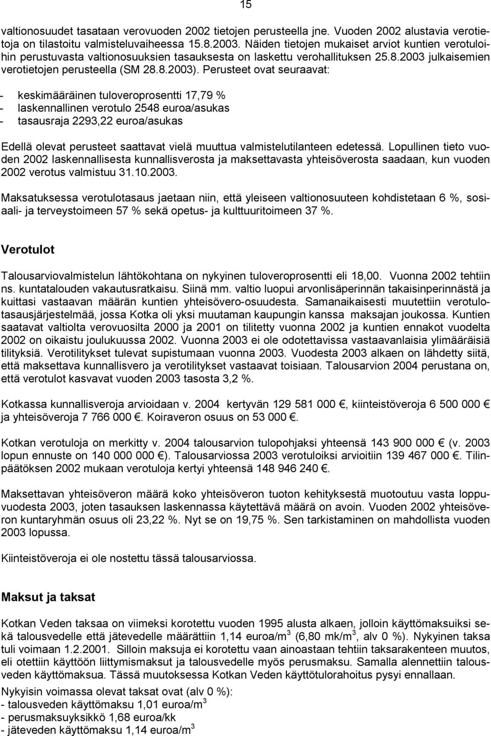 Perusteet ovat seuraavat: - keskimääräinen tuloveroprosentti 17,79 % - laskennallinen verotulo 2548 euroa/asukas - tasausraja 2293,22 euroa/asukas Edellä olevat perusteet saattavat vielä muuttua