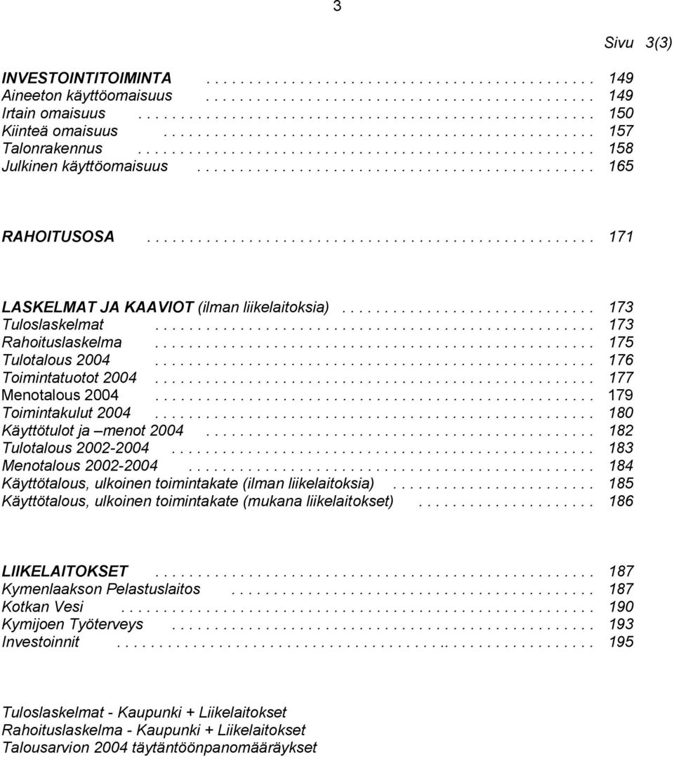 .................................................... 171 LASKELMAT JA KAAVIOT (ilman liikelaitoksia).............................. 173 Tuloslaskelmat.................................................... 173 Rahoituslaskelma.