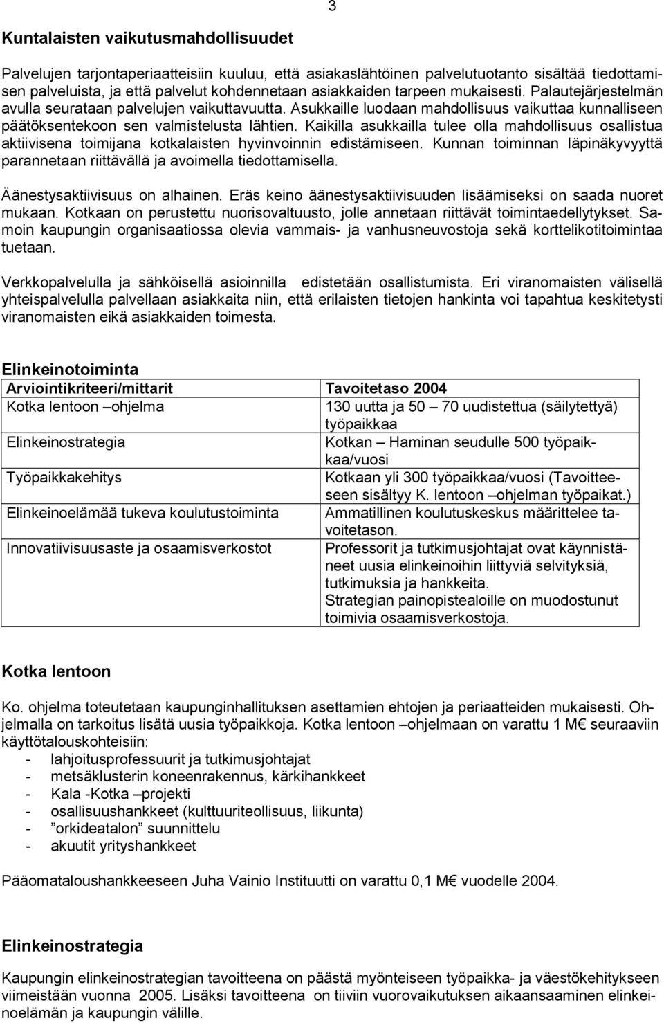 Kaikilla asukkailla tulee olla mahdollisuus osallistua aktiivisena toimijana kotkalaisten hyvinvoinnin edistämiseen.