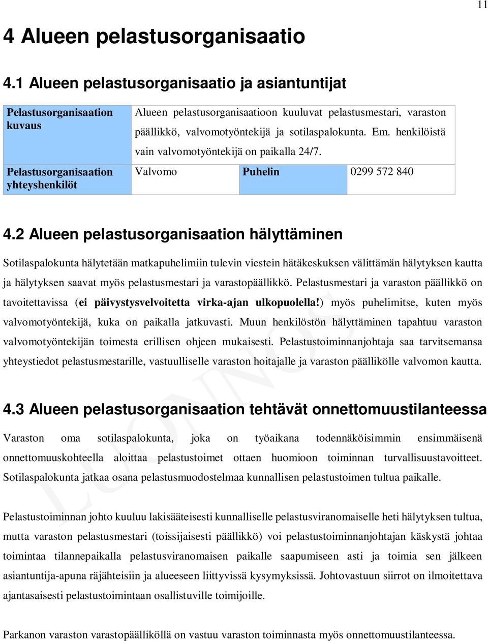 valvomotyöntekijä ja sotilaspalokunta. Em. henkilöistä vain valvomotyöntekijä on paikalla 24/7. Valvomo Puhelin 0299 572 840 4.