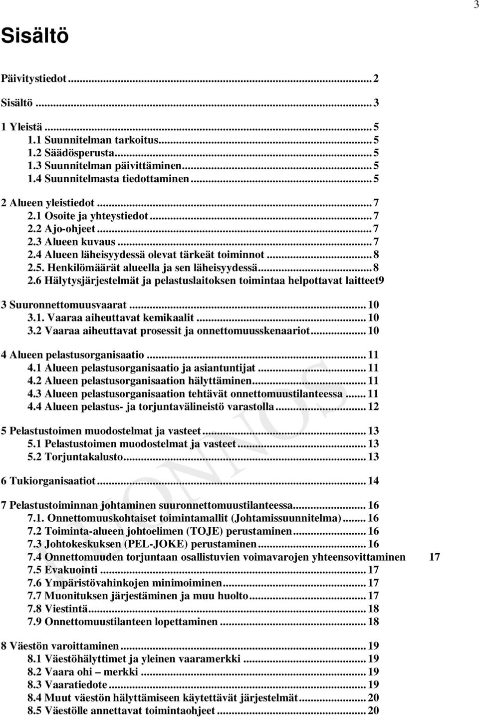 .. 8 2.6 Hälytysjärjestelmät ja pelastuslaitoksen toimintaa helpottavat laitteet9 3 Suuronnettomuusvaarat... 10 3.1. Vaaraa aiheuttavat kemikaalit... 10 3.2 Vaaraa aiheuttavat prosessit ja onnettomuusskenaariot.