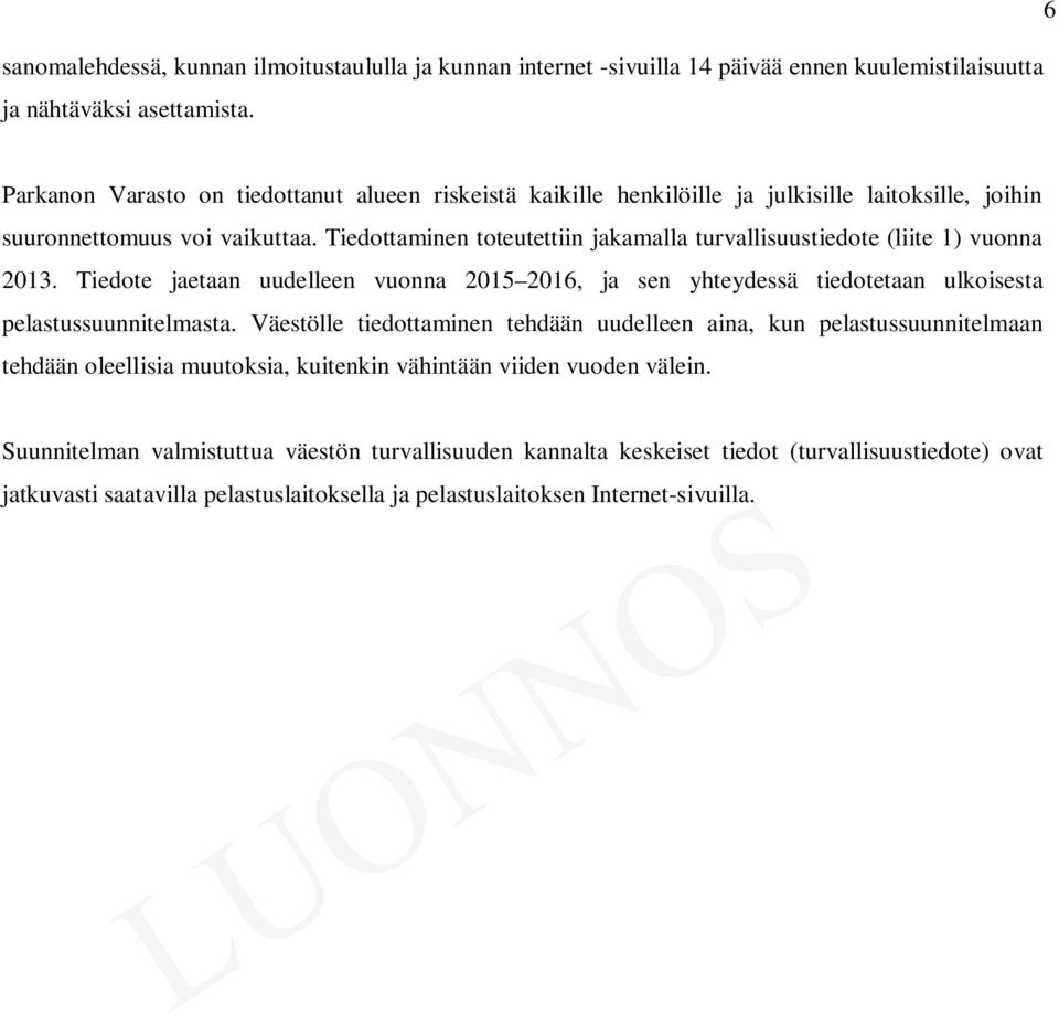 Tiedottaminen toteutettiin jakamalla turvallisuustiedote (liite 1) vuonna 2013. Tiedote jaetaan uudelleen vuonna 2015 2016, ja sen yhteydessä tiedotetaan ulkoisesta pelastussuunnitelmasta.