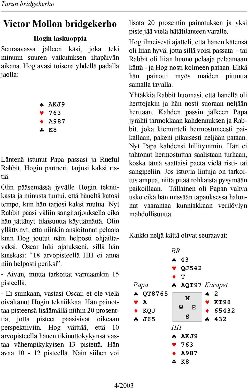 Olin pääsemässä jyvälle Hogin tekniikasta ja minusta tuntui, että häneltä katosi tempo, kun hän tarjosi kaksi ruutua.