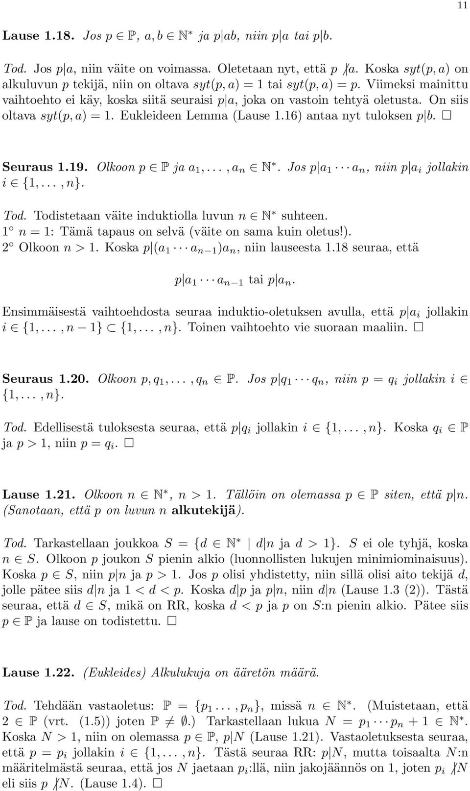 On siis oltava syt(p, a) = 1. Eukleideen Lemma (Lause 1.16) antaa nyt tuloksen p b. Seuraus 1.19. Olkoon p P ja a 1,..., a n N. Jos p a 1 a n, niin p a i jollakin i {1,..., n}. Tod.