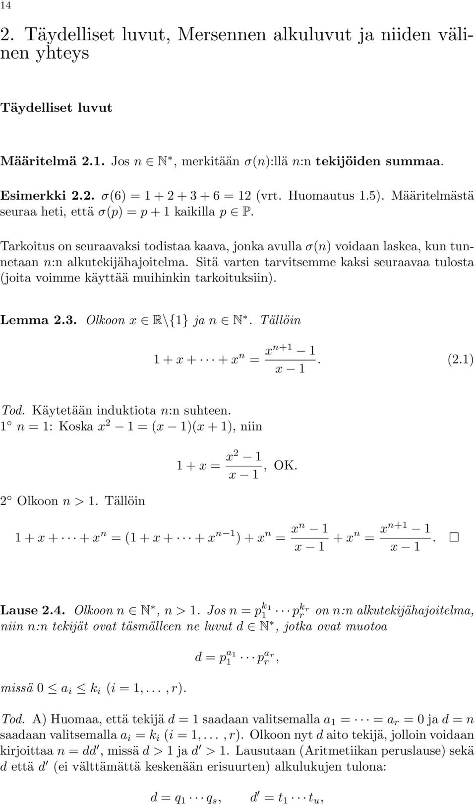 Sitä varten tarvitsemme kaksi seuraavaa tulosta (joita voimme käyttää muihinkin tarkoituksiin). Lemma 2.3. Olkoon x R\{1} ja n N. Tällöin 1 + x + + x n = xn+1 1 x 1. (2.1) Tod.